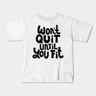 Won't Quit Until You Fit - Gym Workout Fitness Motivation Quote Kids T-Shirt